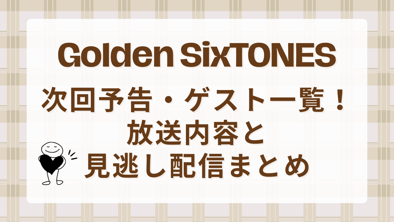 Golden SixTONES次回予告・ゲスト一覧！放送内容と見逃し配信まとめ