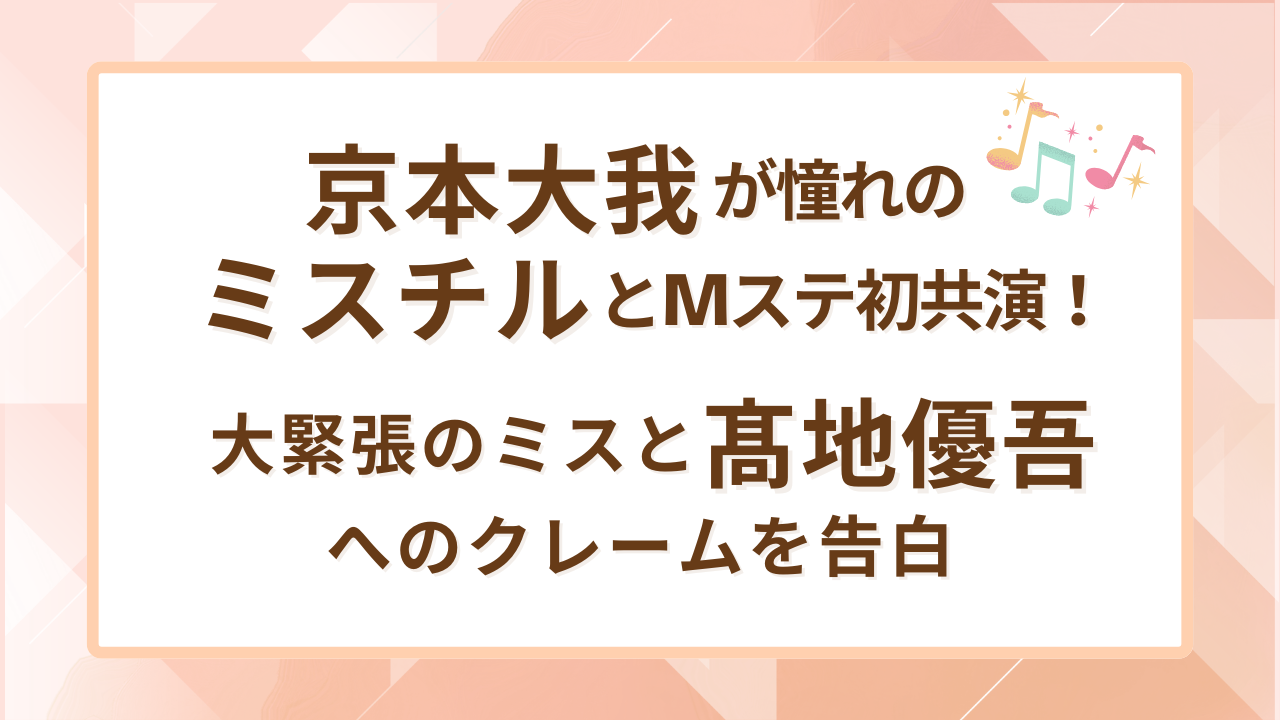 京本大我が憧れのミスチルとMステ初共演！大緊張のミスと高地優吾へのクレームを告白