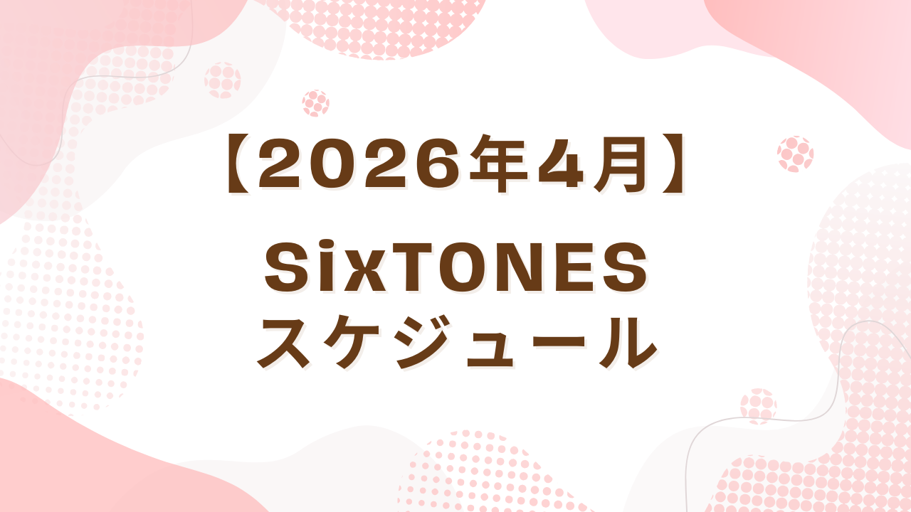 【2026年4月】SixTONESスケジュール