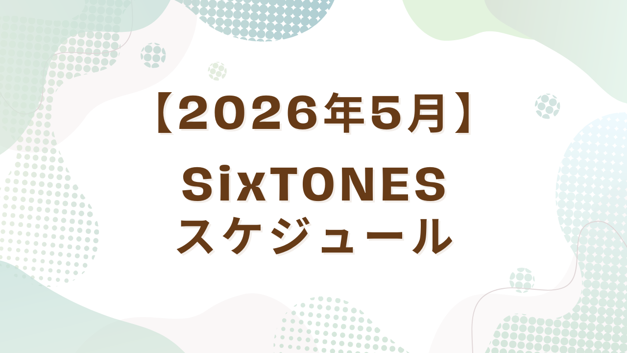【2026年5月】SixTONES スケジュール