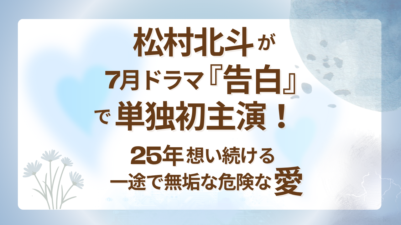 松村北斗が7月ドラマ『告白』で単独初主演！25年想い続ける一途で無垢な危険な愛