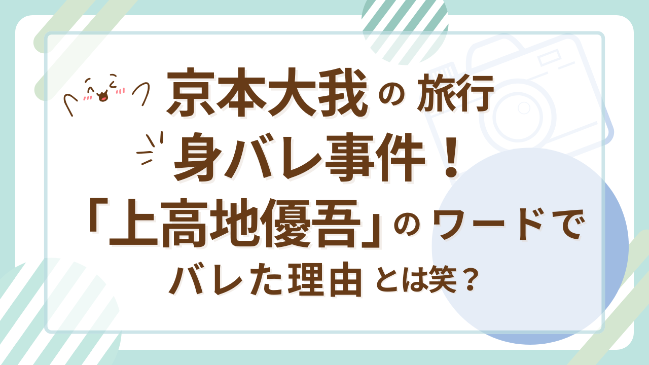 京本大我の旅行身バレ事件！「上高地優吾」のワードでバレた理由とは笑？
